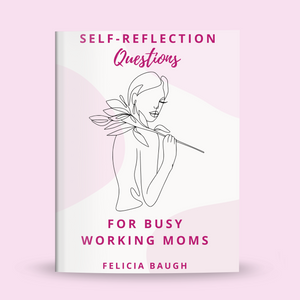 Self-Reflection Questions for  Busy Working Moms